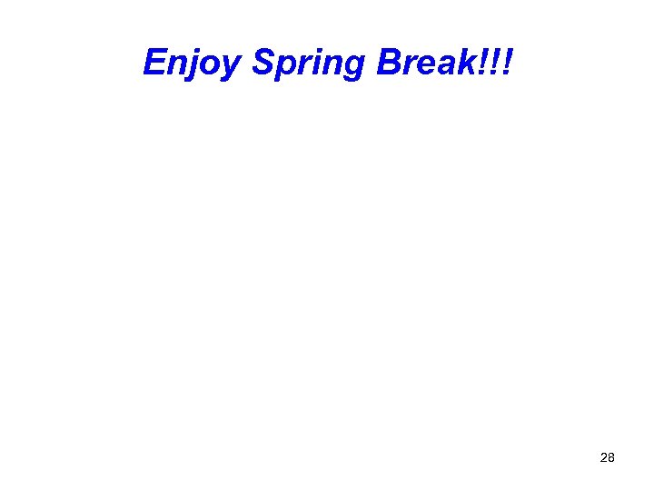 Enjoy Spring Break!!! 28 