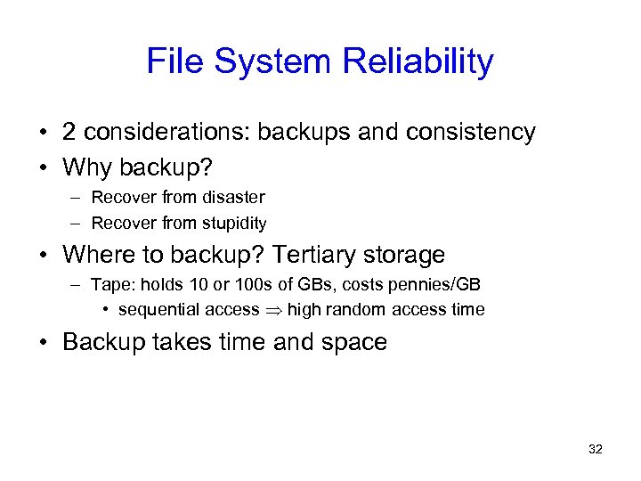 File System Reliability • 2 considerations: backups and consistency • Why backup? – Recover