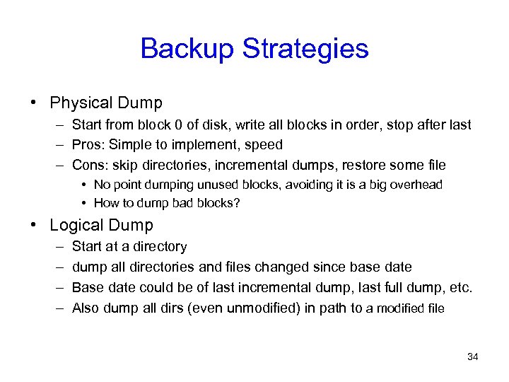 Backup Strategies • Physical Dump – Start from block 0 of disk, write all
