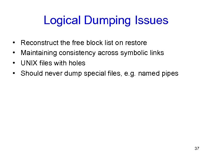 Logical Dumping Issues • • Reconstruct the free block list on restore Maintaining consistency