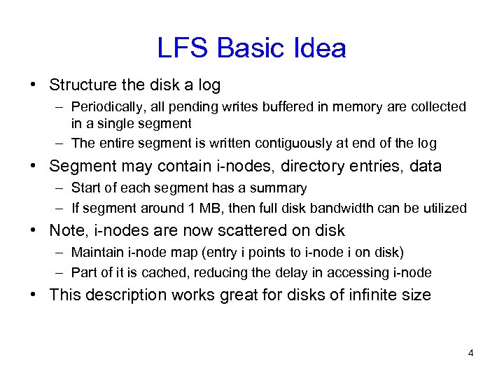 LFS Basic Idea • Structure the disk a log – Periodically, all pending writes