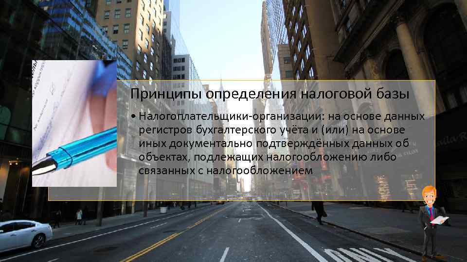 Принципы определения налоговой базы • Налогоплательщики-организации: на основе данных регистров бухгалтерского учёта и (или)