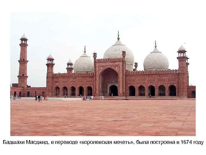 Бадшахи Масджид, в переводе «королевская мечеть» , была построена в 1674 году 