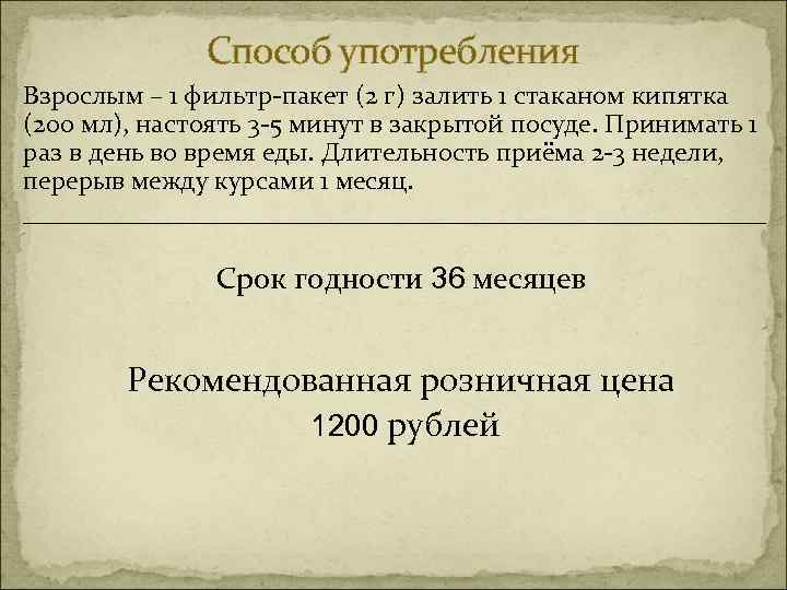 Способ употребления Взрослым – 1 фильтр-пакет (2 г) залить 1 стаканом кипятка (200 мл),
