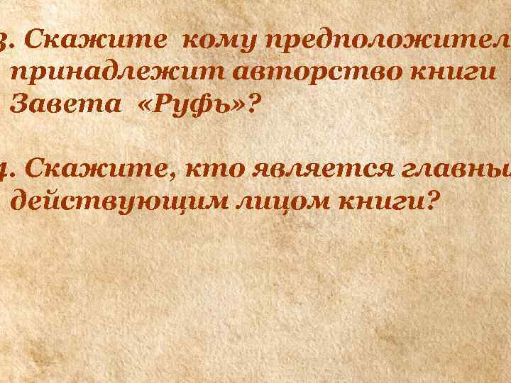 3. Скажите кому предположитель принадлежит авторство книги В Завета «Руфь» ? 4. Скажите, кто