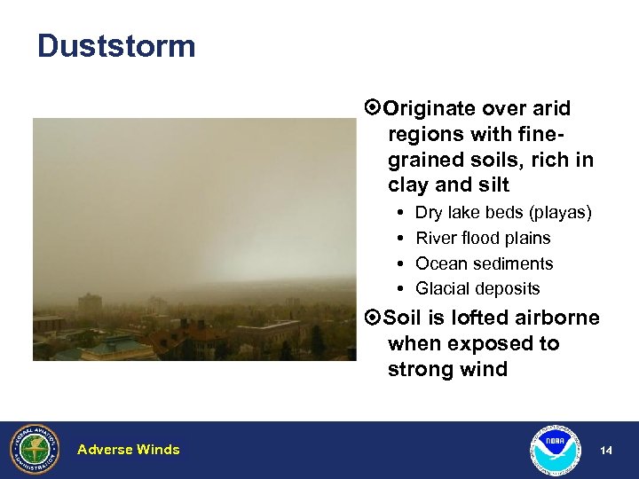 Duststorm Originate over arid regions with finegrained soils, rich in clay and silt Dry