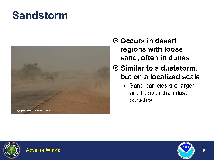 Sandstorm ¤ Occurs in desert regions with loose sand, often in dunes ¤ Similar