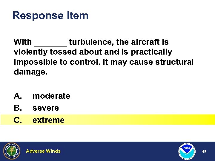 Response Item With _______ turbulence, the aircraft is violently tossed about and is practically