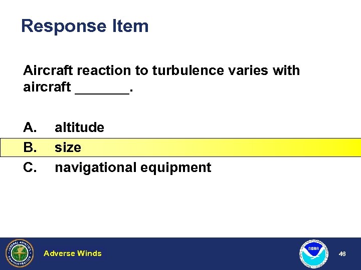 Response Item Aircraft reaction to turbulence varies with aircraft _______. A. B. C. altitude