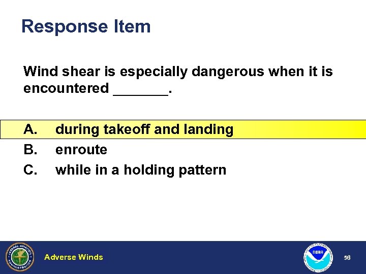 Response Item Wind shear is especially dangerous when it is encountered _______. A. B.