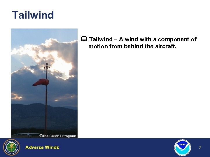 Tailwind – A wind with a component of motion from behind the aircraft. Adverse
