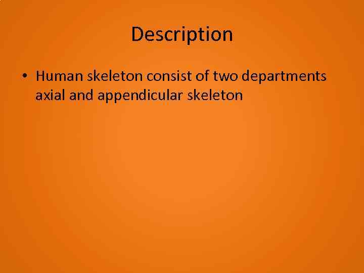 Description • Human skeleton consist of two departments axial and appendicular skeleton 
