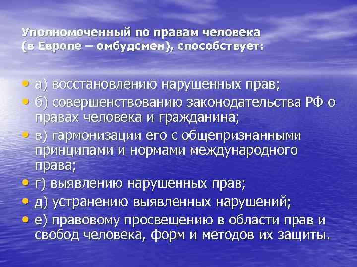 Уполномоченный по правам человека (в Европе – омбудсмен), способствует: • а) восстановлению нарушенных прав;