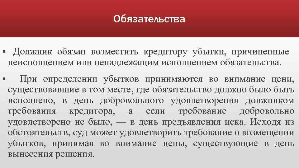 Обязательства § Должник обязан возместить кредитору убытки, причиненные неисполнением или ненадлежащим исполнением обязательства. §