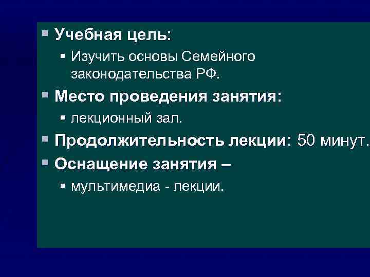 § Учебная цель: § Изучить основы Семейного законодательства РФ. § Место проведения занятия: §