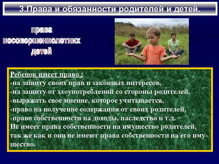 3. Права и обязанности родителей и детей. Ребенок имеет право : -на защиту своих