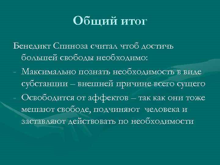 Общий итог Бенедикт Спиноза считал чтоб достичь большей свободы необходимо: - Максимально познать необходимость