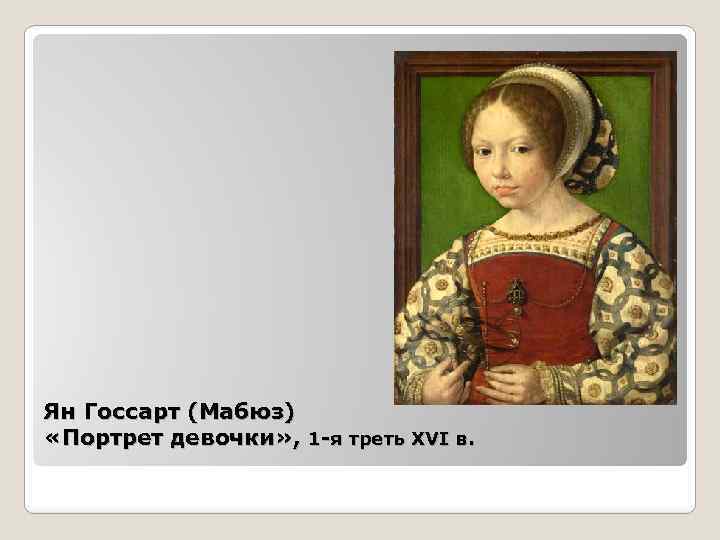 Ян Госсарт (Мабюз) «Портрет девочки» , 1 -я треть XVI в. 