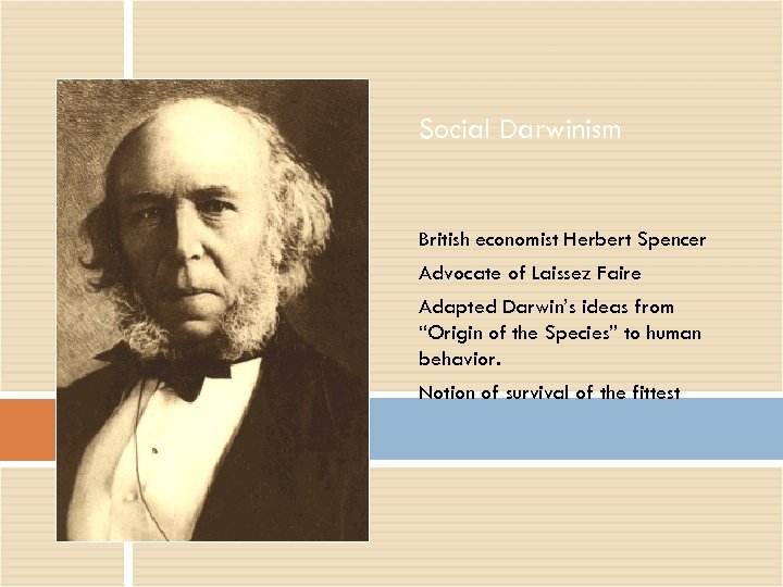 Social Darwinism British economist Herbert Spencer Advocate of Laissez Faire Adapted Darwin’s ideas from