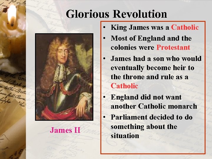 Glorious Revolution James II • King James was a Catholic • Most of England