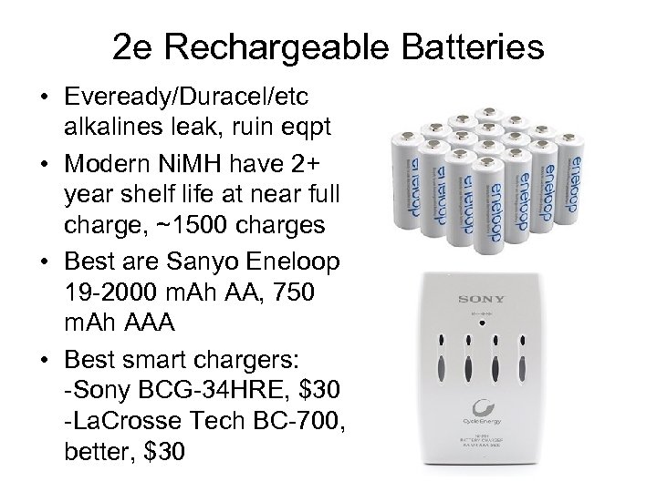 2 e Rechargeable Batteries • Eveready/Duracel/etc alkalines leak, ruin eqpt • Modern Ni. MH