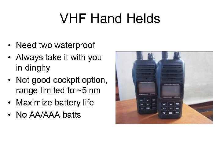 VHF Hand Helds • Need two waterproof • Always take it with you in