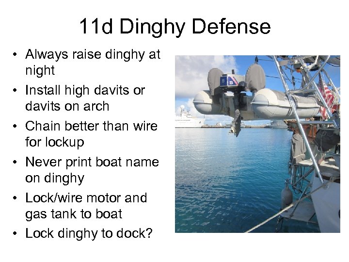 11 d Dinghy Defense • Always raise dinghy at night • Install high davits