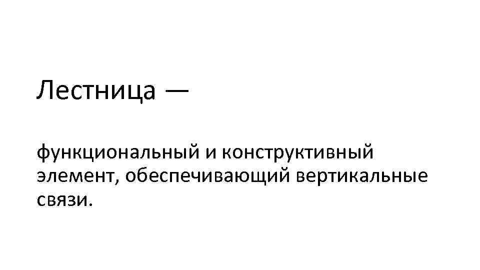 Лестница — функциональный и конструктивный элемент, обеспечивающий вертикальные связи. 