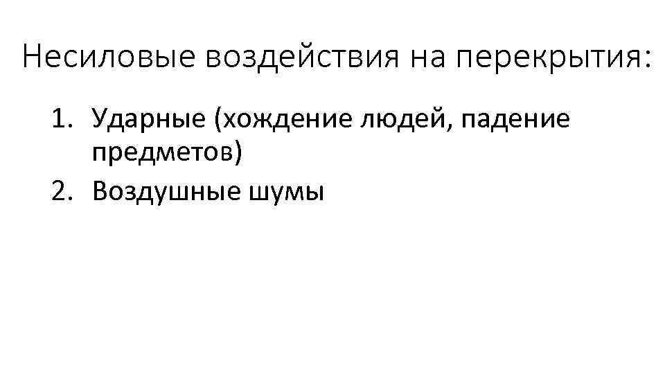 Несиловые воздействия на перекрытия: 1. Ударные (хождение людей, падение предметов) 2. Воздушные шумы 