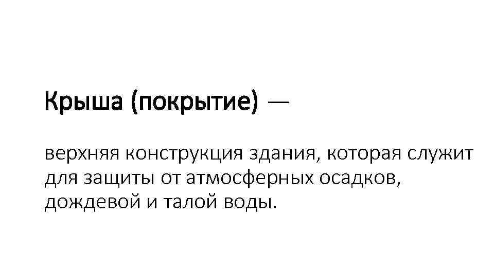 Крыша (покрытие) — верхняя конструкция здания, которая служит для защиты от атмосферных осадков, дождевой