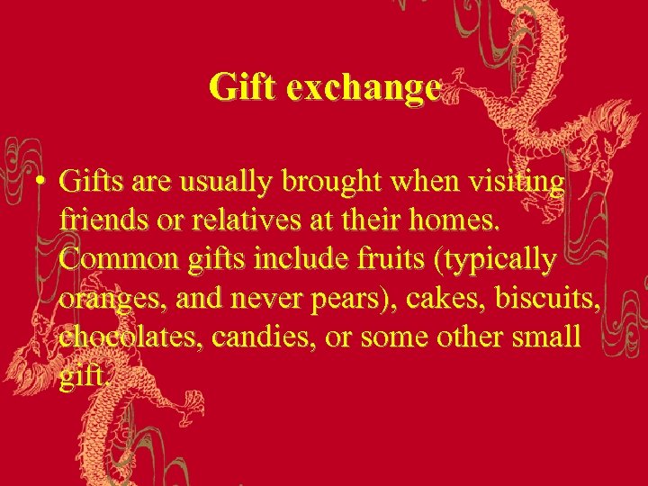 Gift exchange • Gifts are usually brought when visiting friends or relatives at their