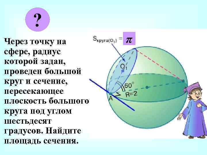? Через точку на сфере, радиус которой задан, проведен большой круг и сечение, пересекающее