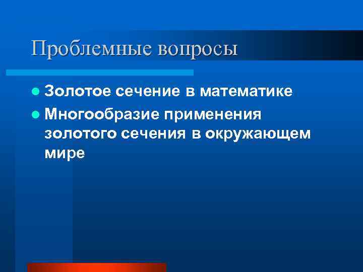Проблемные вопросы l Золотое сечение в математике l Многообразие применения золотого сечения в окружающем