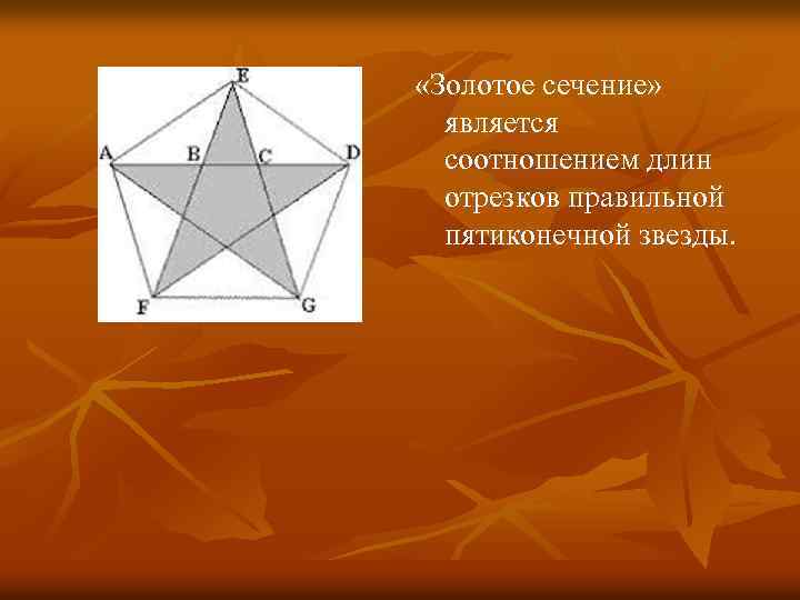  «Золотое сечение» является соотношением длин отрезков правильной пятиконечной звезды. 