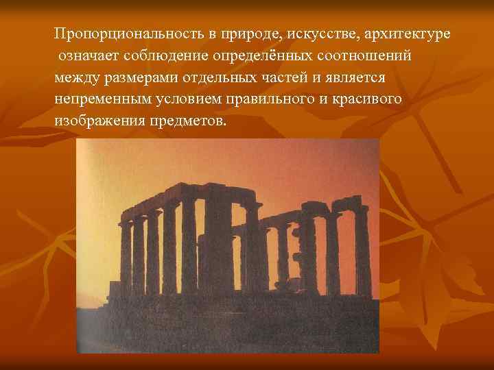 Пропорциональность в природе, искусстве, архитектуре означает соблюдение определённых соотношений между размерами отдельных частей и