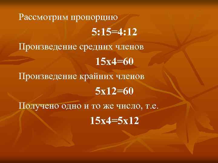 Рассмотрим пропорцию 5: 15=4: 12 Произведение средних членов 15 х4=60 Произведение крайних членов 5