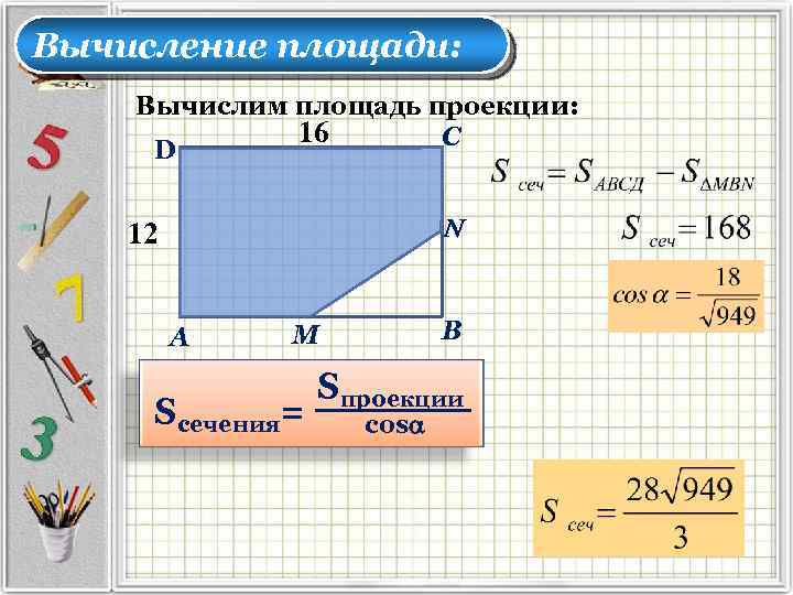 Вычисление площади: Вычислим площадь проекции: 16 С D 12 А В М Sсечения= Sпроекции