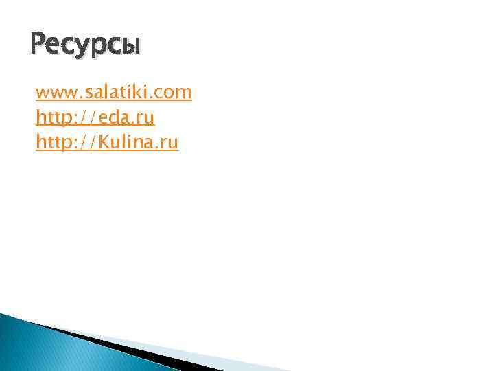 Ресурсы www. salatiki. com http: //eda. ru http: //Kulina. ru 