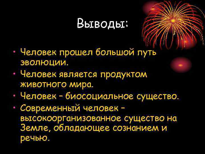 Выводы: • Человек прошел большой путь эволюции. • Человек является продуктом животного мира. •