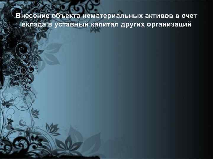 Внесение объекта нематериальных активов в счет вклада в уставный капитал других организаций 