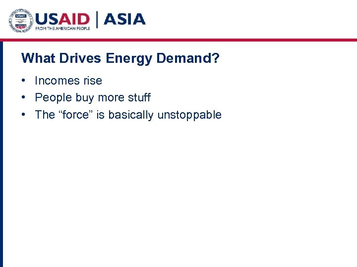 What Drives Energy Demand? • Incomes rise • People buy more stuff • The
