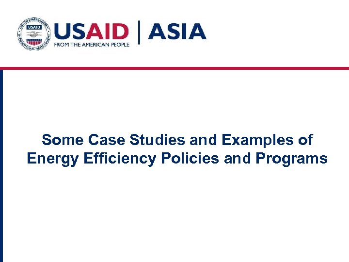 Some Case Studies and Examples of Energy Efficiency Policies and Programs 