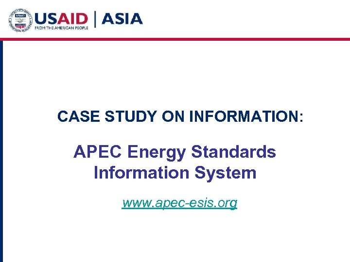 CASE STUDY ON INFORMATION: APEC Energy Standards Information System www. apec-esis. org 