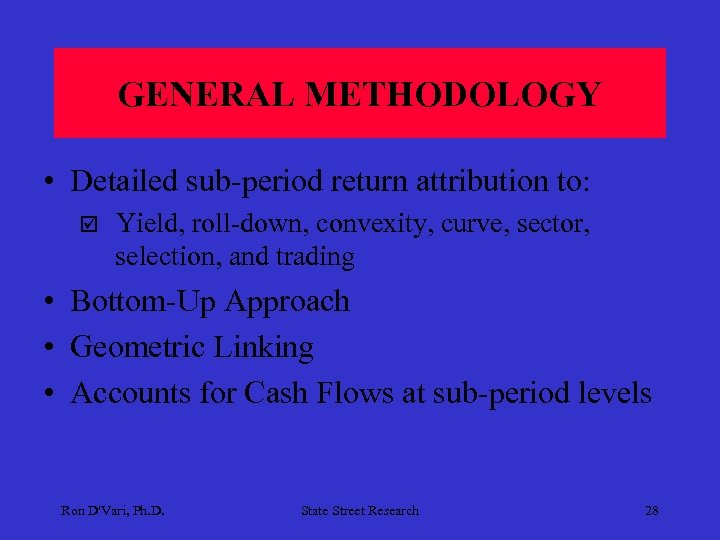 GENERAL METHODOLOGY • Detailed sub-period return attribution to: þ Yield, roll-down, convexity, curve, sector,