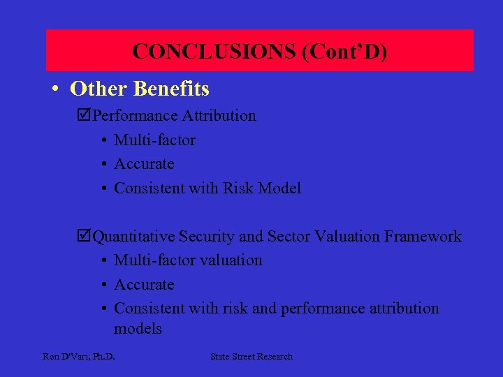 CONCLUSIONS (Cont’D) • Other Benefits þPerformance Attribution • Multi-factor • Accurate • Consistent with
