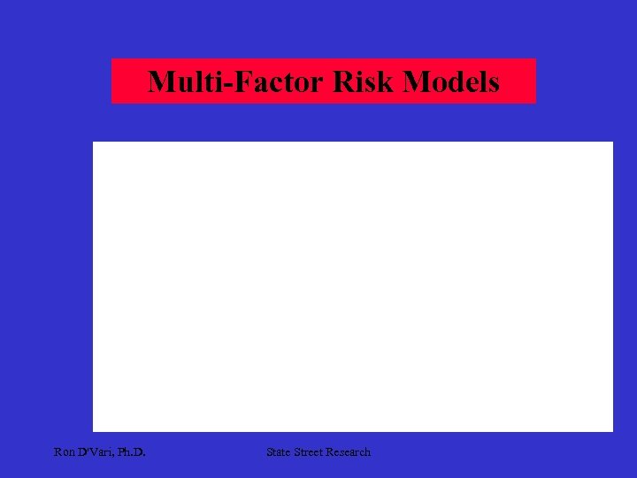 Multi-Factor Risk Models Ron D'Vari, Ph. D. State Street Research 