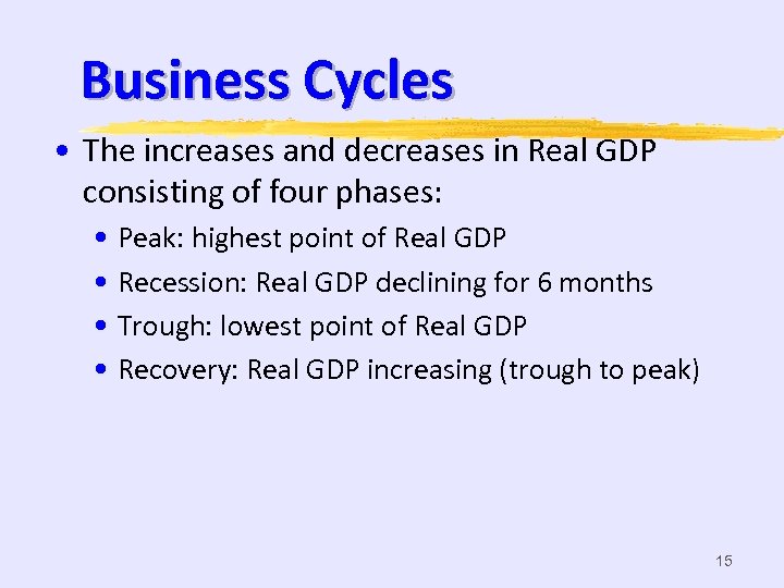 Business Cycles • The increases and decreases in Real GDP consisting of four phases: