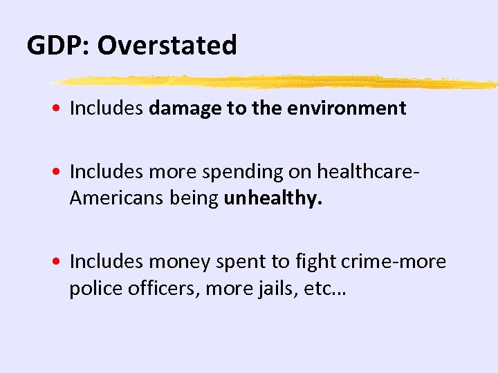 GDP: Overstated • Includes damage to the environment • Includes more spending on healthcare.