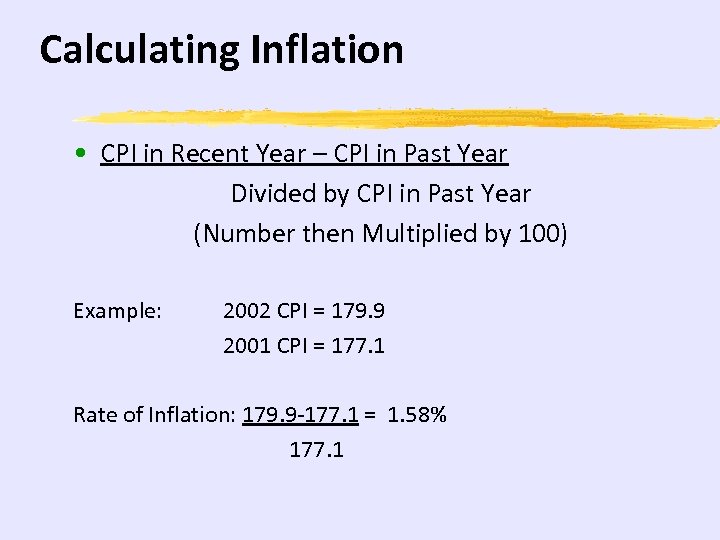 Calculating Inflation • CPI in Recent Year – CPI in Past Year Divided by