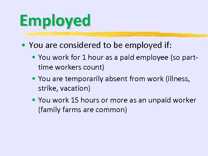 Employed • You are considered to be employed if: • You work for 1